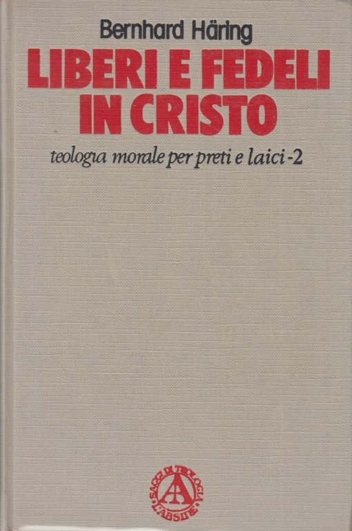 Liberi e fedeli in Cristo. Teologia morale per preti e …