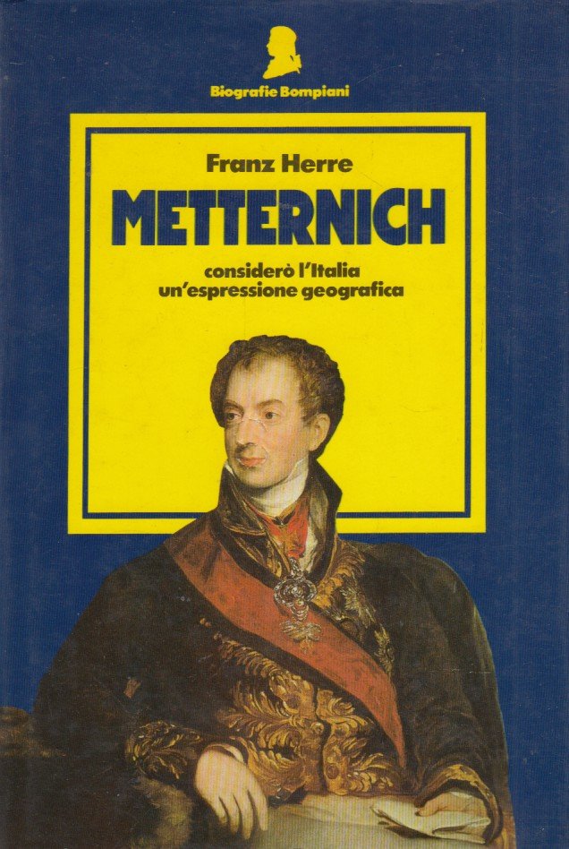 Metternich. Considerò l'Italia un'espressione geografica