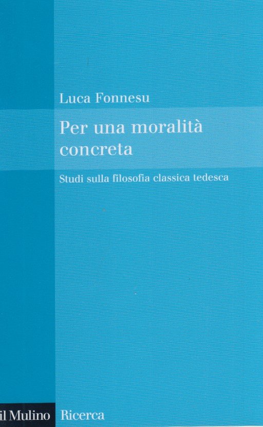 Per una moralit concreta. Studi sulla filosofia classica tedesca