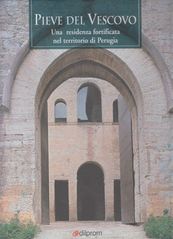 Pieve del Vescovo Una residenza fortificata nel territorio di Perugia