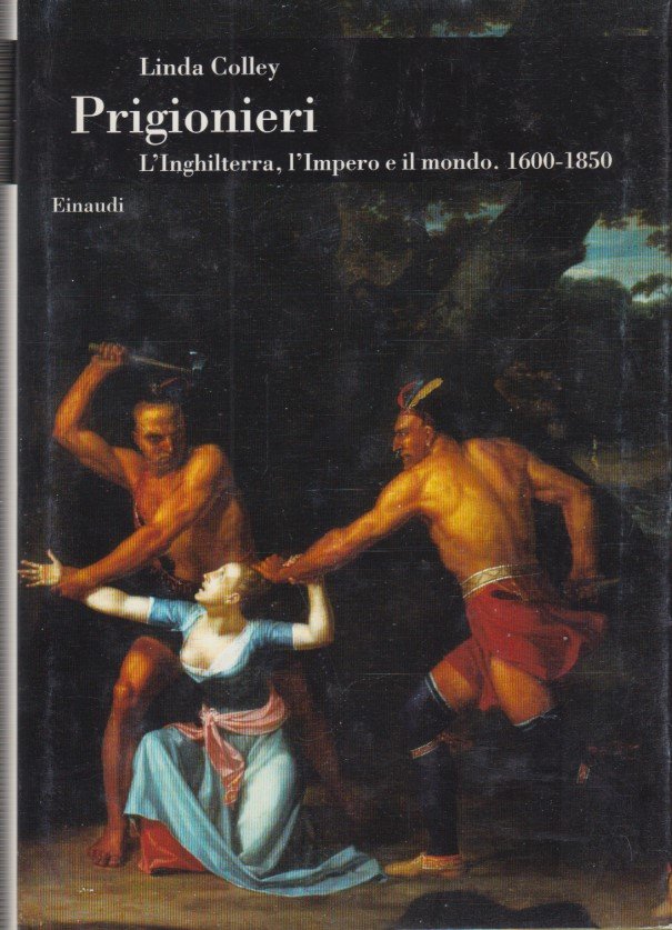 Prigionieri. L'Inghilterra, l'Impero e il mondo. 1600-1850