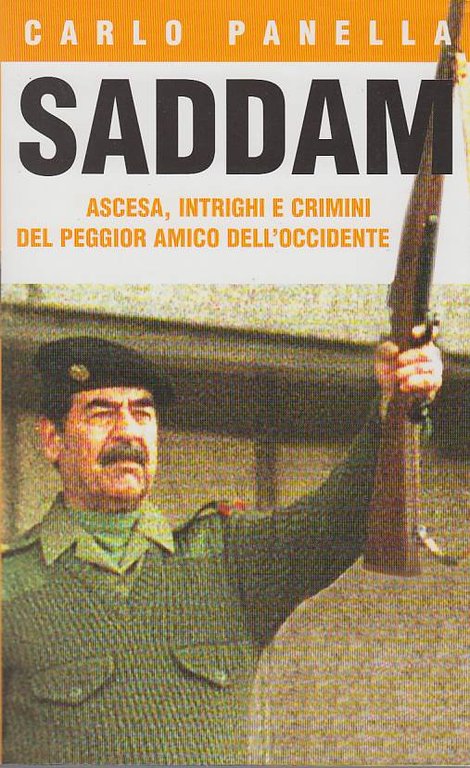 Saddam Ascesa, Intrighi E Crimini Del Peggior Amico Dell'occidente