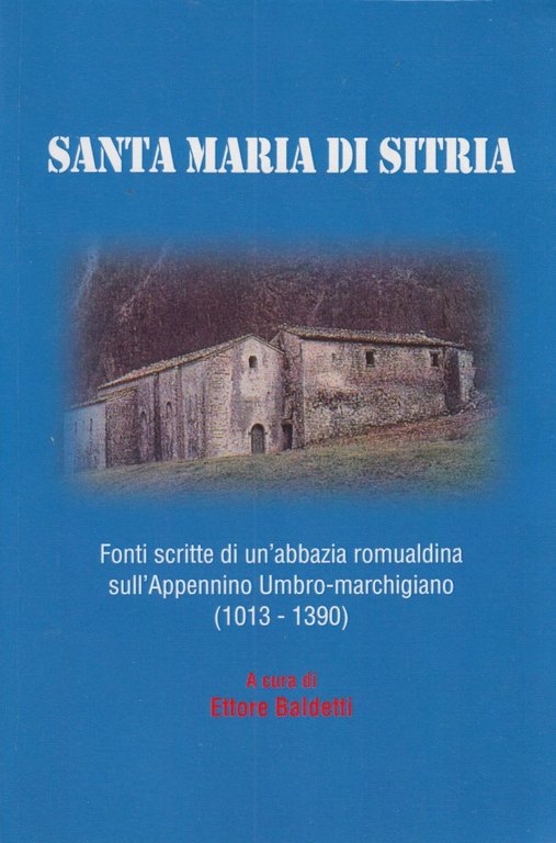 Santa Maria di Sitria. Fonti scritte di un'abbazia romualdina sull'Appennino …