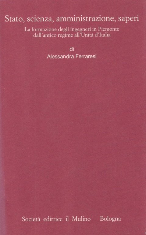 Stato, scienza, amministrazione, saperi. La formazione degli ingegneri in Piemonte …