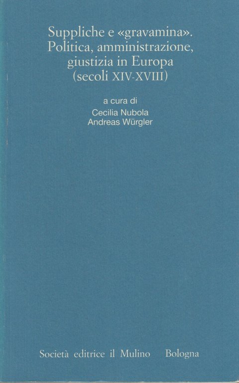 Suppliche e gravmina. Politica, amministrazione, giustizia in Europa (secoli XIV-XVIII)