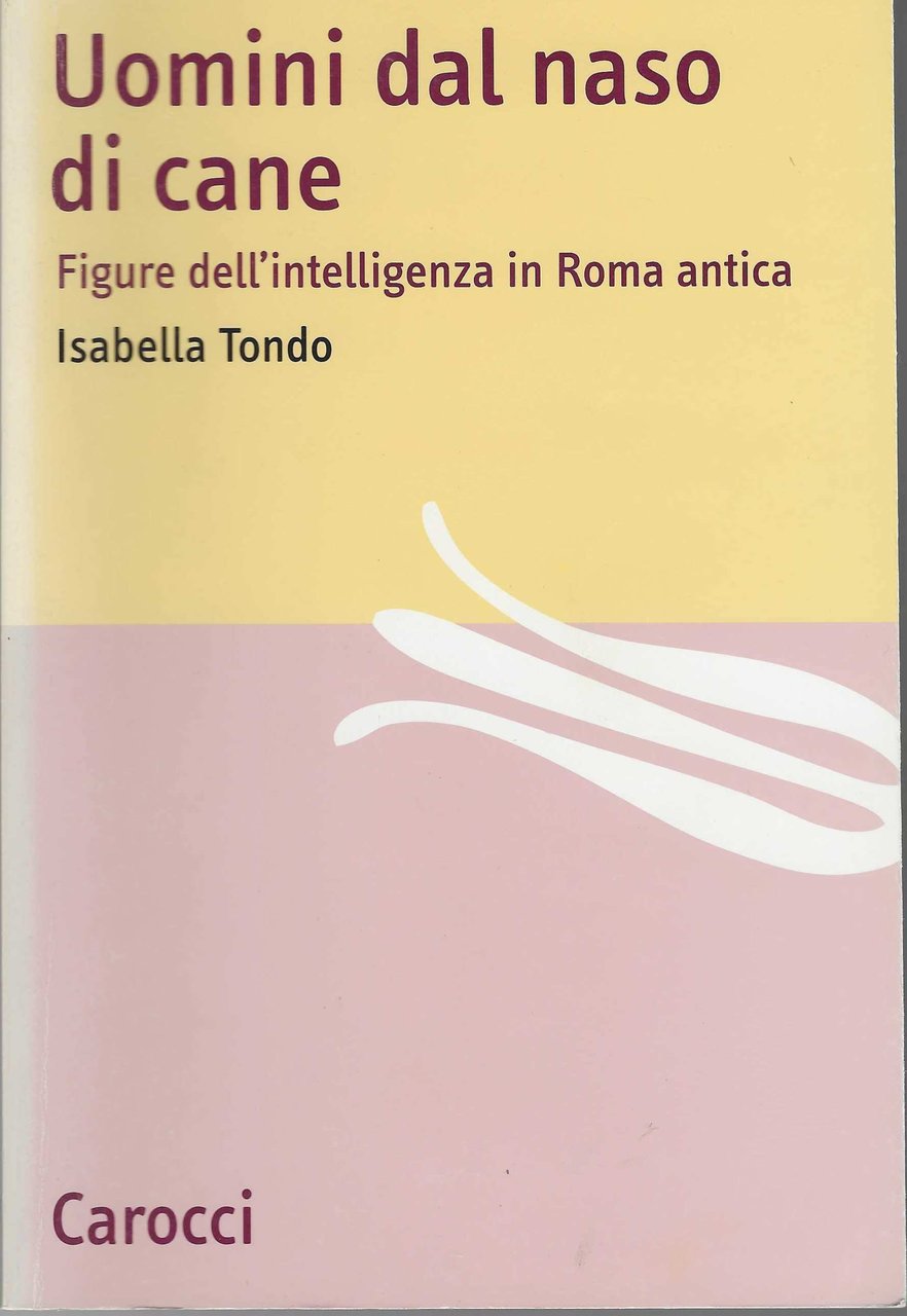 Uomini dal naso di cane. Figure dell'intelligenza in Roma antica