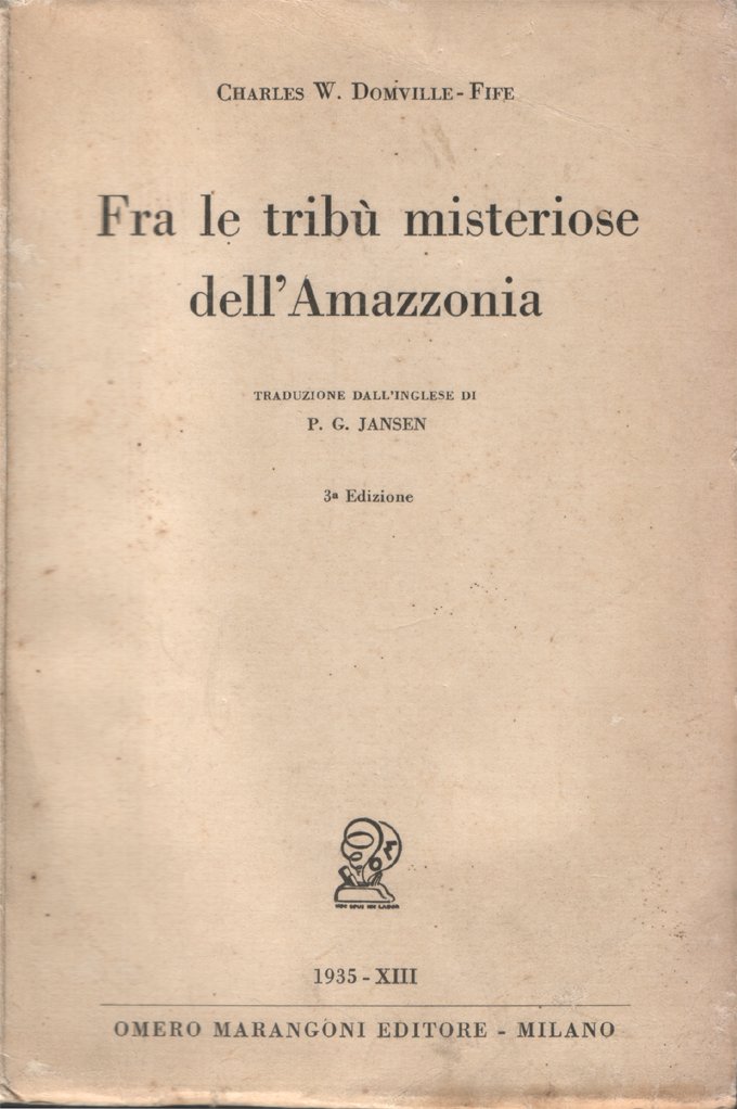 Fra le tribù misteriose dell'Amazzonia. Traduzione dall'inglese di P. G. …