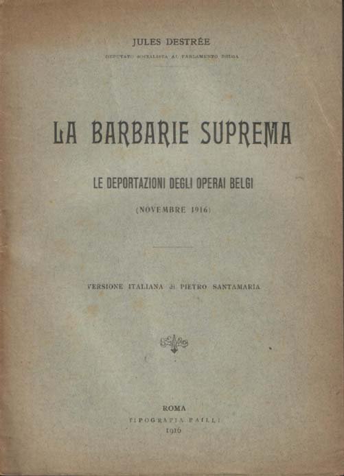 La barbarie suprema. Le deportazioni degli operai belgi (Novembre 1916). …