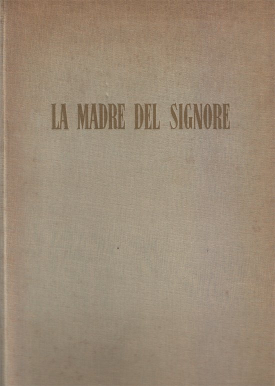 La madre del Signore. Testo di Cesare Angelini. Tavole di …