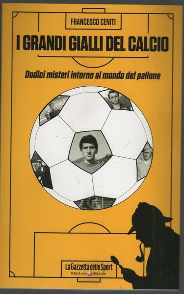 I GRANDI GIALLI DEL CALCIO,DODICI MISTERI INTORNO AL MONDO DEL …