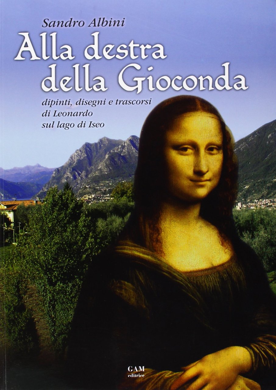 Alla destra della Gioconda. Dipinti, disegni e trascorsi di Leonardo …