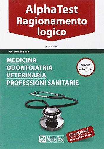 Alpha Test. Ragionamento logico. Per l'ammissione a medicina, odontoiatria, veterinaria, …