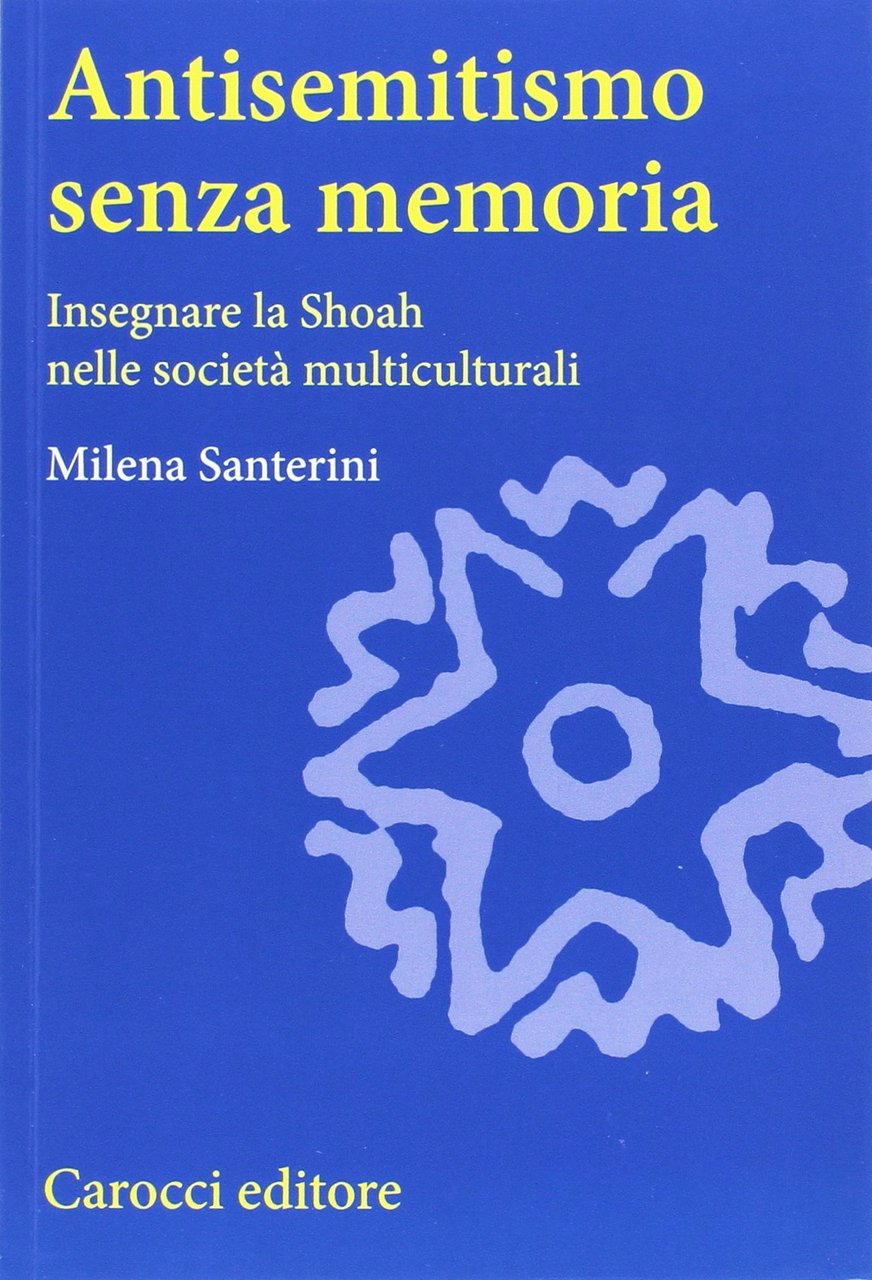 Antisemitismo senza memoria. Insegnare la Shoah nelle società multiculturali