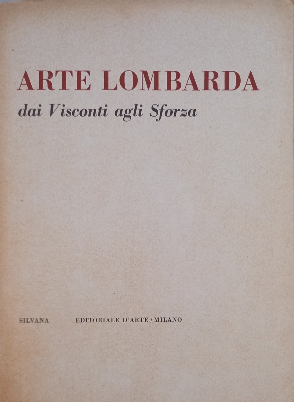 Arte Lombarda dai Visconti agli Sforza. Palazzo Reale/Milano. Aprile-Giugno 1958.