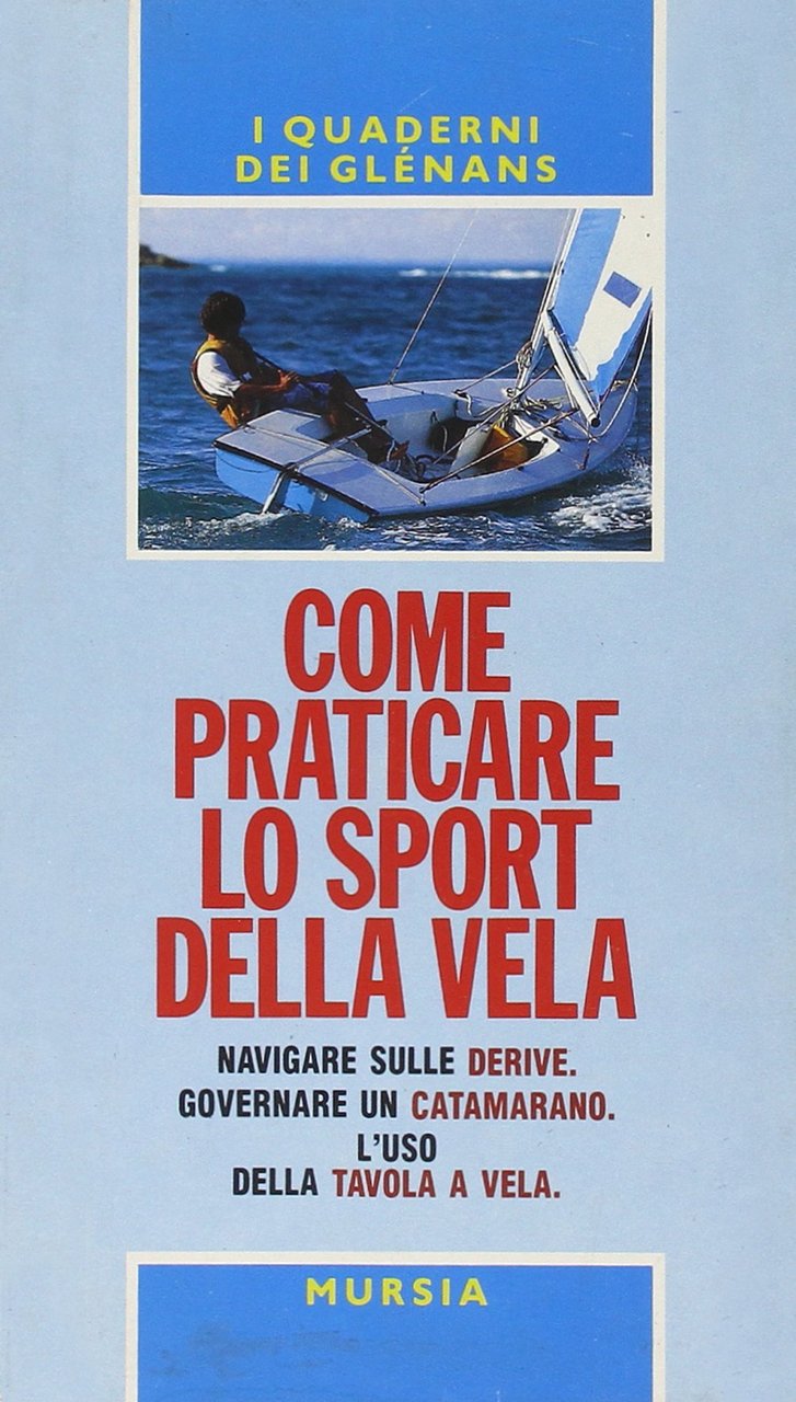 Come praticare lo sport della vela. Navigare sulle derive. Governare …