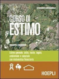 Corso di estimo. Estimo generale, civile, rurale, legale, ambientale e …