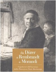 Da Dürer a Rembrandt a Morandi. Capolavori dell'incisione dalla pinacoteca …