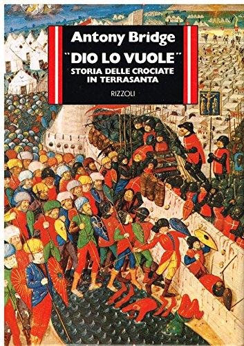 Dio lo vuole. Storia delle crociate in Terrasanta