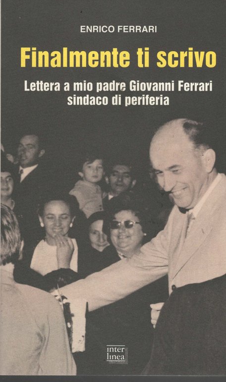 Finalmente ti scrivo. Lettera a mio padre Giovanni Ferrari sindaco di periferia