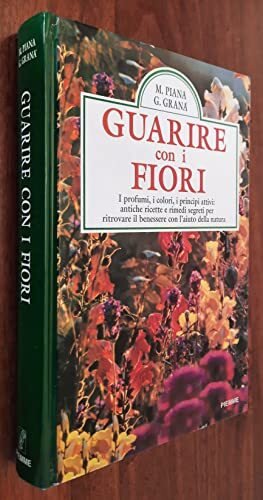Guarire con i fiori. I profumi, i colori, i principi …