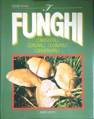 I FUNGHI CONOSCERLI CERCARLI CUCINARLI CONSERVARLI