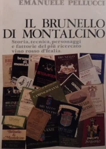 IL BRUNELLO DI MONTALCINO. STORIA, TECNICA, PERSONAGGI E FATTORIE DEL …