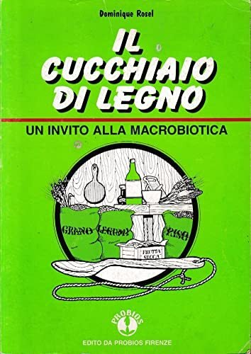 Il Cucchiaio Di Legno. Un Invito Alla Macrobiotica