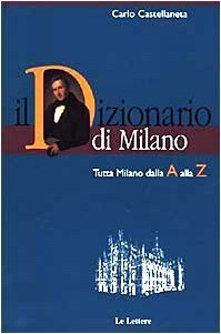 Il dizionario di Milano. Tutta Milano dalla A alla Z