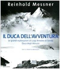 Il duca dell'avventura. Le grandi esplorazioni di Luigi Amedeo di …