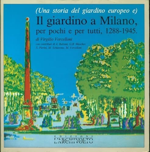 Il giardino a Milano, per pochi e per tutti (1288-1945). …