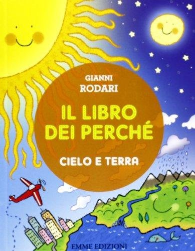 Il libro dei perché. Cielo e terra. Ediz. illustrata