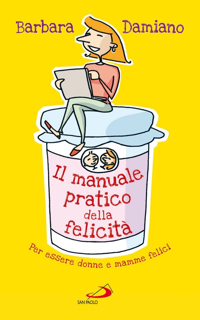 Il manuale pratico della felicità. Per essere donne e mamme …