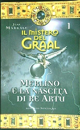 Il mistero del Graal. Merlino e la nascita di Re …