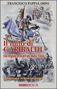 Il mito di Garibaldi. Una religione civile per una nuova …