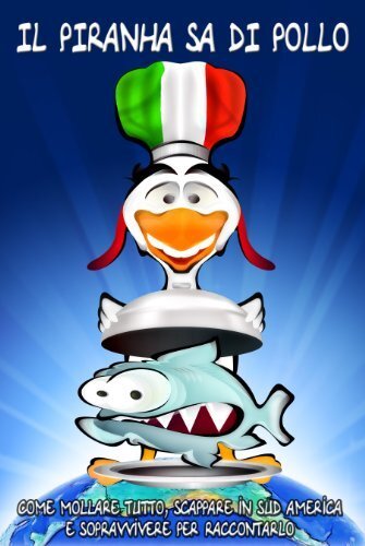 Il piranha sa di pollo. Come mollare tutto, scappare in …