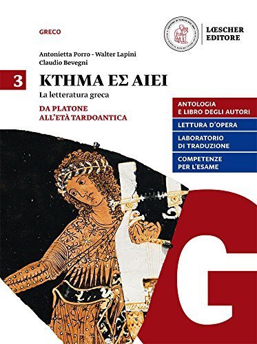 Ktema es aiei. La letteratura greca. Per il triennio del Liceo classico. Da Platone all'età tardoantica (Vol. 3)