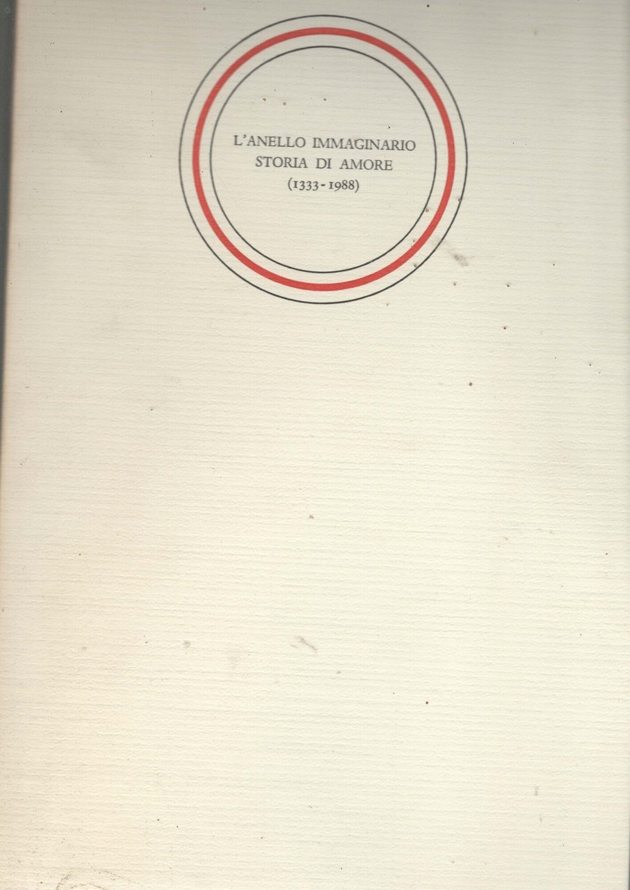 L'ANELLO IMMAGINARIO STORIA DI AMORE (1333-1988)