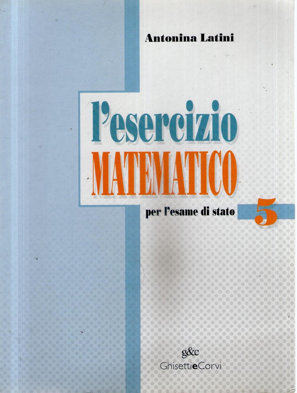 L' esercizio matematico. 5 : per l'esame di Stato