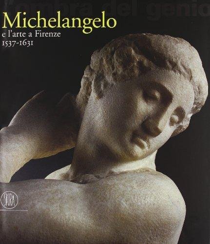 L'ombra del genio. Michelangelo e l'arte a Firenze 1537-1631. Ediz. …