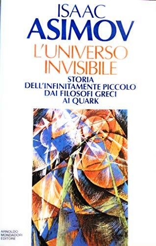 L'universo invisibile. Storia dell'infinitamente piccolo dai filosofi greci ai Quark