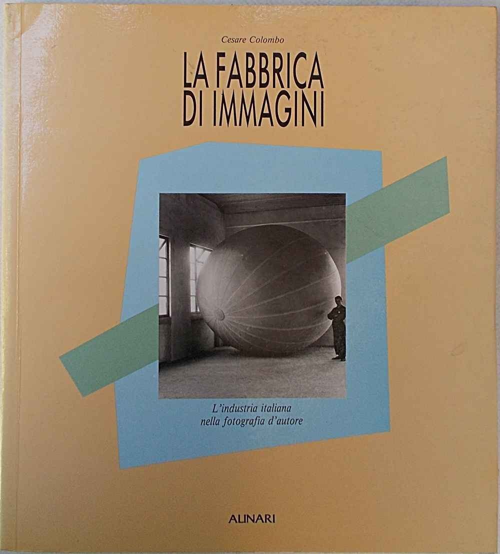 La fabbrica di immagini. L'industria italiana nella fotografia d'autore.
