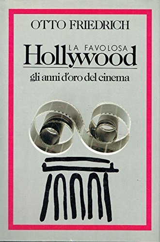 La favolosa Hollywood. Gli anni d'oro del cinema