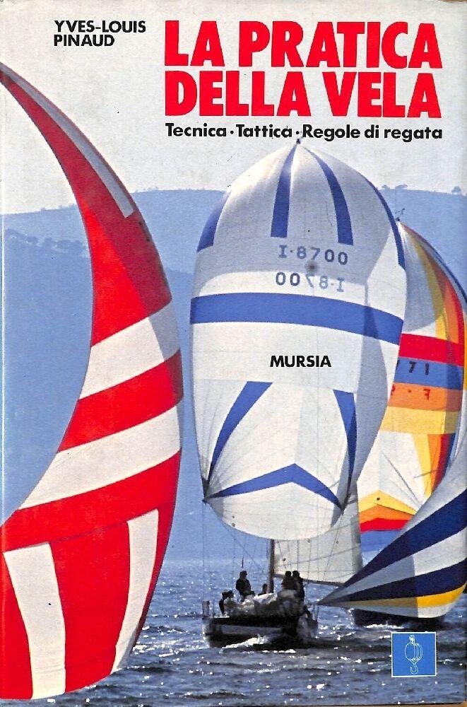 LA PRATICA DELLA VELA ,TECNICA TATTICA REGOLE DI REGATA