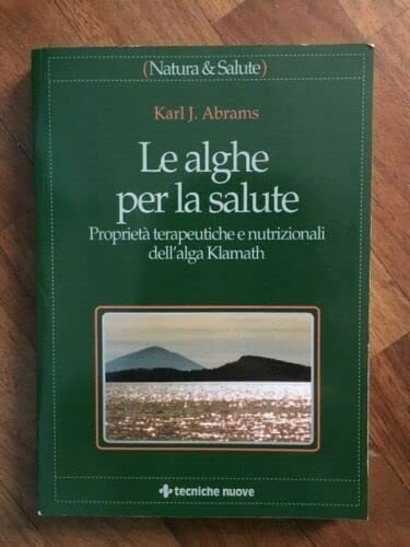 Le alghe per la salute. Proprietà terapeutiche e nutrizionali dell'alga …