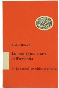 LE SOCIETA' PRIMITIVE E ANTICHE (La prodigiosa storia dell'umanità - …