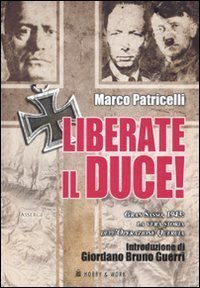 Liberate il Duce. Gran Sasso 1943: la vera storia dell'Operazione …