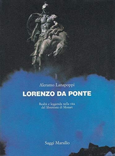 Lorenzo Da Ponte. Realtà e leggenda nella vita del librettista …