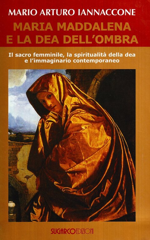 Maria Maddalena e la dea dell'ombra. Il sacro femminile, la …