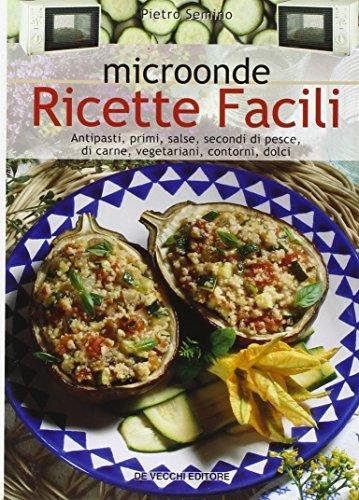 Microonde. Ricette facili. Antipasti, primi, salse, secondi di pesce, di …