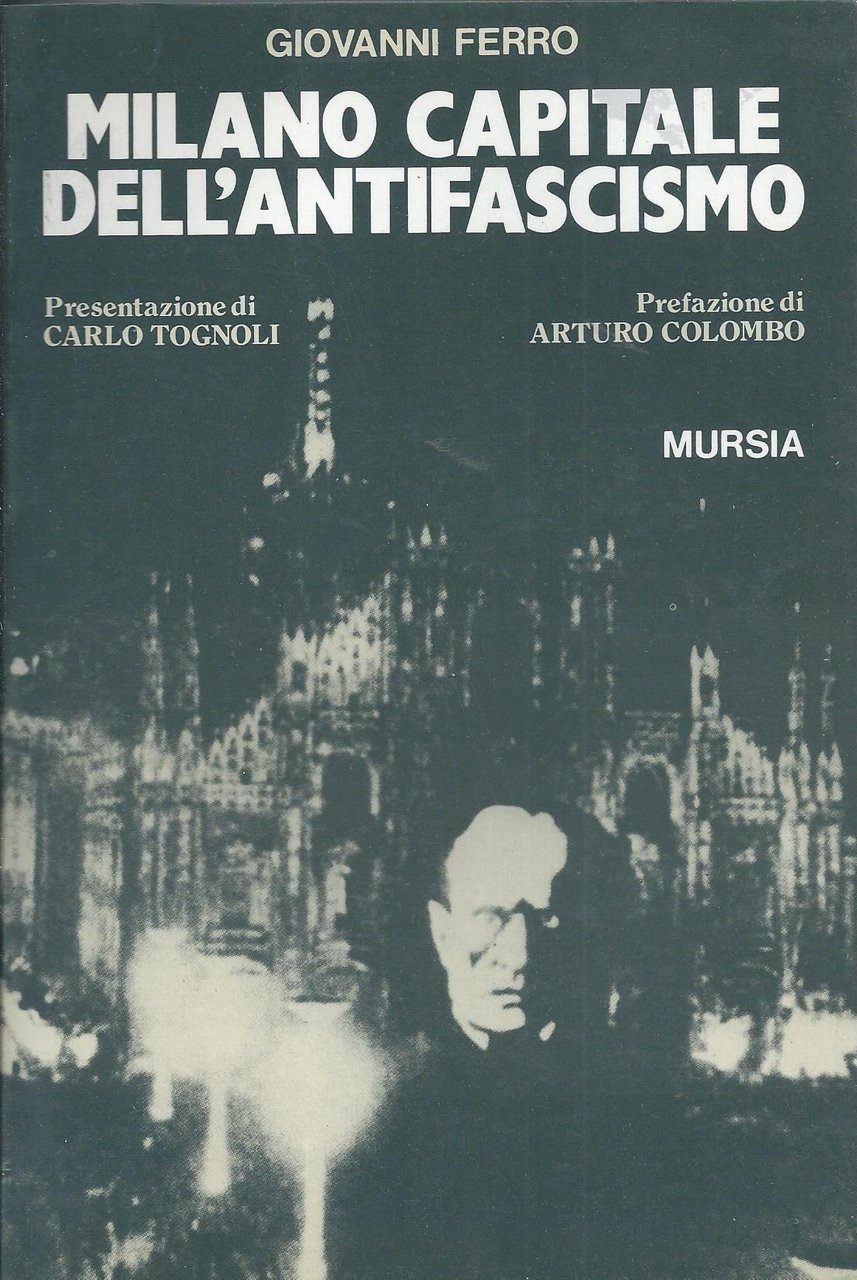 Milano capitale dell'antifascismo. Presentazione di Carlo Tognoli. Prefazione di Arturo …